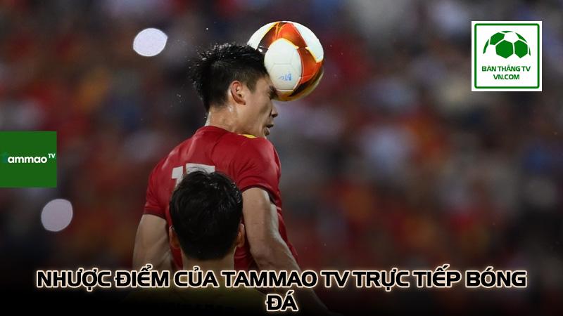 Nhược điểm của TamMao TV trực tiếp bóng đá