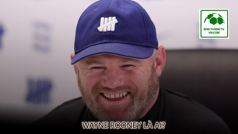 Wayne Rooney là ai?
