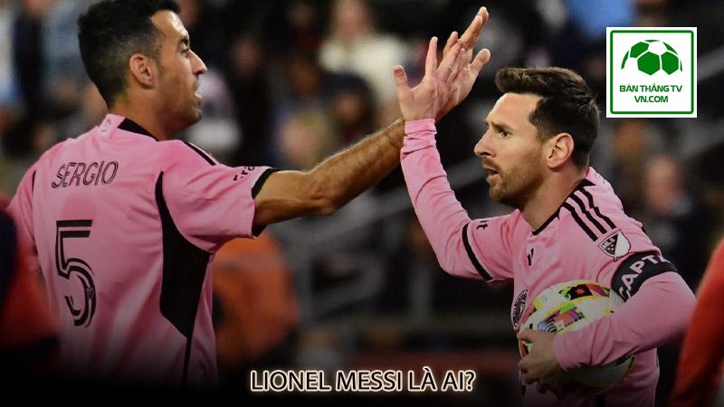 Lionel Messi là ai?