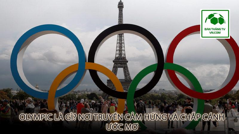 Olympic Là Gì? Nơi Truyền Cảm Hứng Và Chắp Cánh Ước Mơ