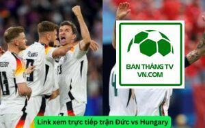 Link xem trực tiếp trận Đức vs Hungary