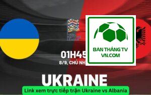 Link xem trực tiếp trận Ukraine vs Albania