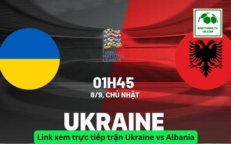 Link xem trực tiếp trận Ukraine vs Albania