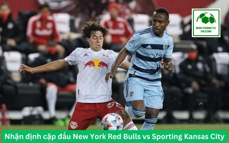 Nhận định cặp đấu New York Red Bulls vs Sporting Kansas City