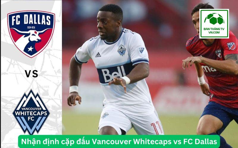 Nhận định cặp đấu Vancouver Whitecaps vs FC Dallas