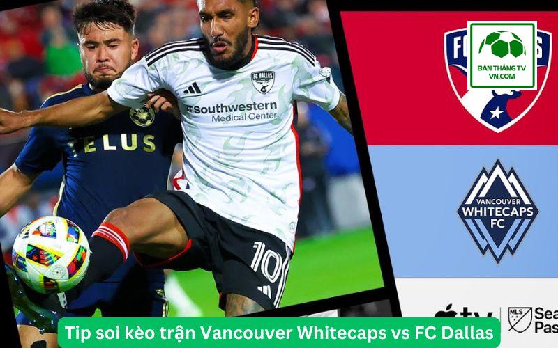 Tip soi kèo trận Vancouver Whitecaps vs FC Dallas