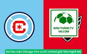 Soi kèo trận Chicago Fire vs DC United giải Nhà Nghề Mỹ