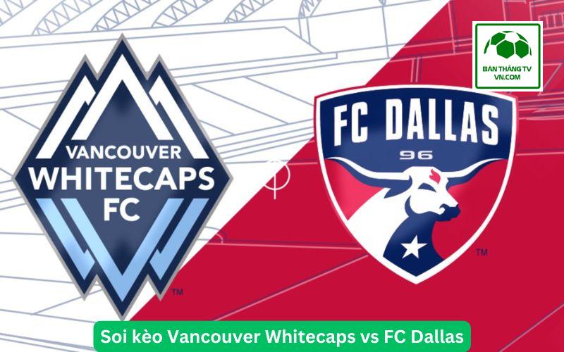 Soi kèo Vancouver Whitecaps vs FC Dallas