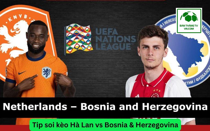 Tip soi kèo Hà Lan vs Bosnia & Herzegovina