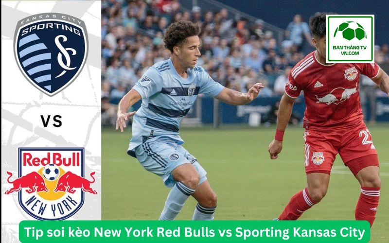 Tip soi kèo New York Red Bulls vs Sporting Kansas City