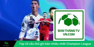 Top 10 cầu thủ ghi bàn nhiều nhất Champion League